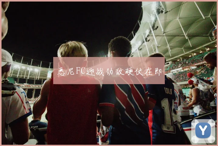 悉尼FC迎战劲敌硬仗在即