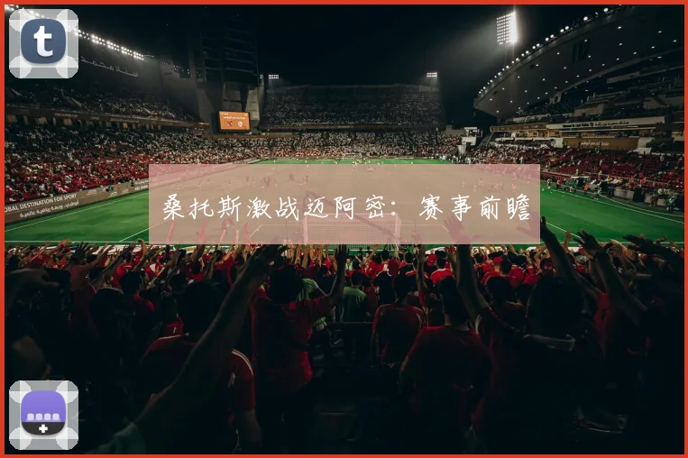 桑托斯激战迈阿密：赛事前瞻