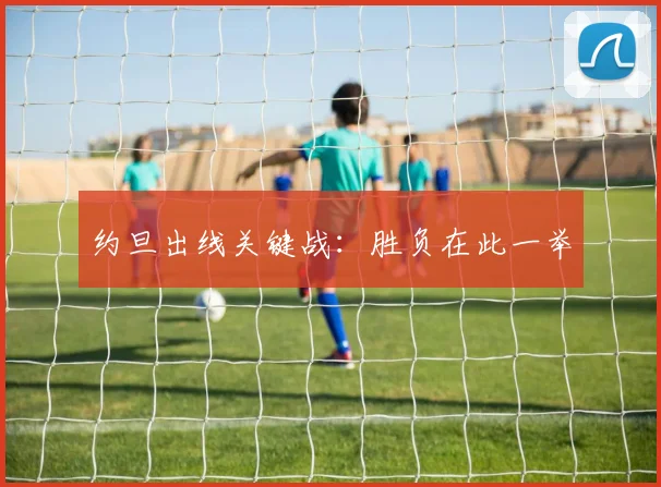 约旦出线关键战：胜负在此一举