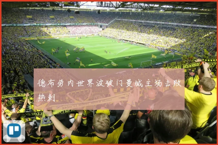 德布劳内世界波破门曼城主场击败热刺