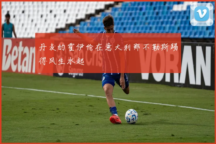 丹麦的霍伊伦在意大利那不勒斯踢得风生水起