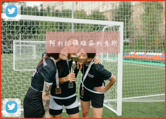 阿利松强碰菲利克斯