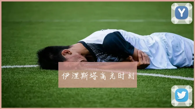 伊涅斯塔高光时刻