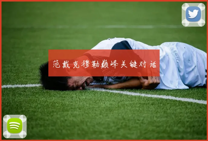 范戴克穆勒巅峰关键对话