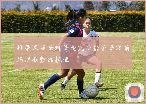 维蒂尼亚面对哥伦比亚能否串联前场拦截数据梳理
