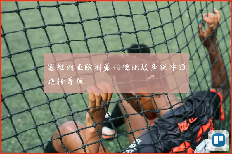 塞维利亚欧洲豪门德比战鱼跃冲顶逆转晋级
