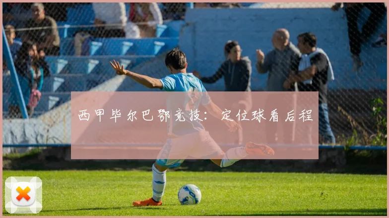 西甲毕尔巴鄂竞技：定位球看后程