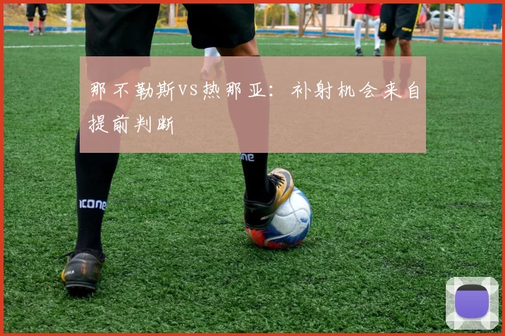 那不勒斯vs热那亚:补射机会来自提前判断